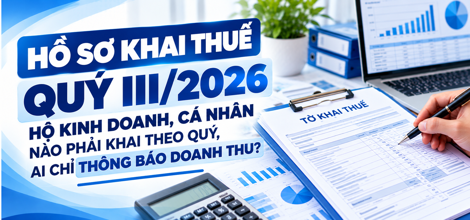 Hồ sơ khai thuế Quý III/2026: hộ kinh doanh, cá nhân nào phải khai theo quý