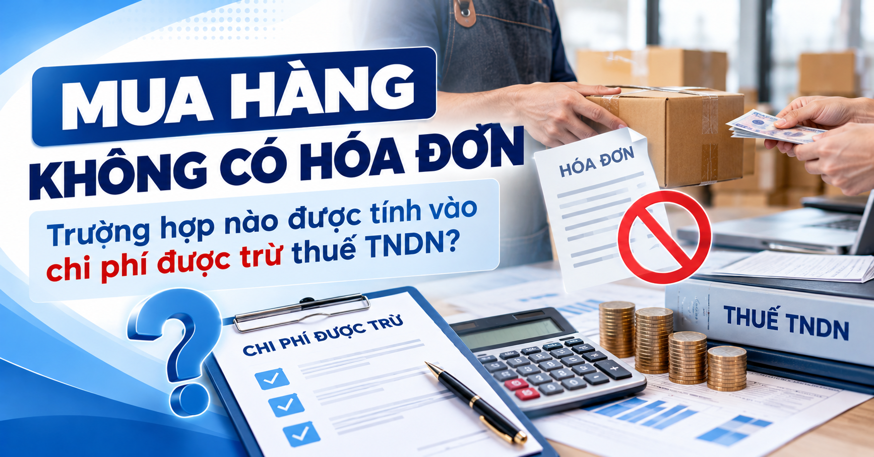 Mua Hàng Không Có Hóa Đơn: Trường Hợp Nào Được Tính Vào Chi Phí Được Trừ Thuế TNDN?