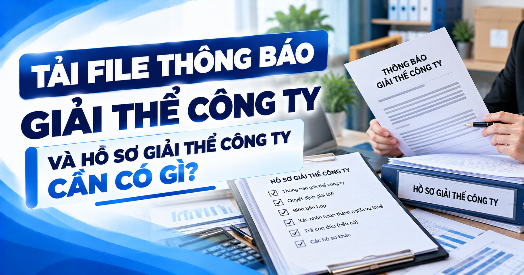 Tải file thông báo giải thể công ty và hồ sơ giải thể công ty cần có gì?