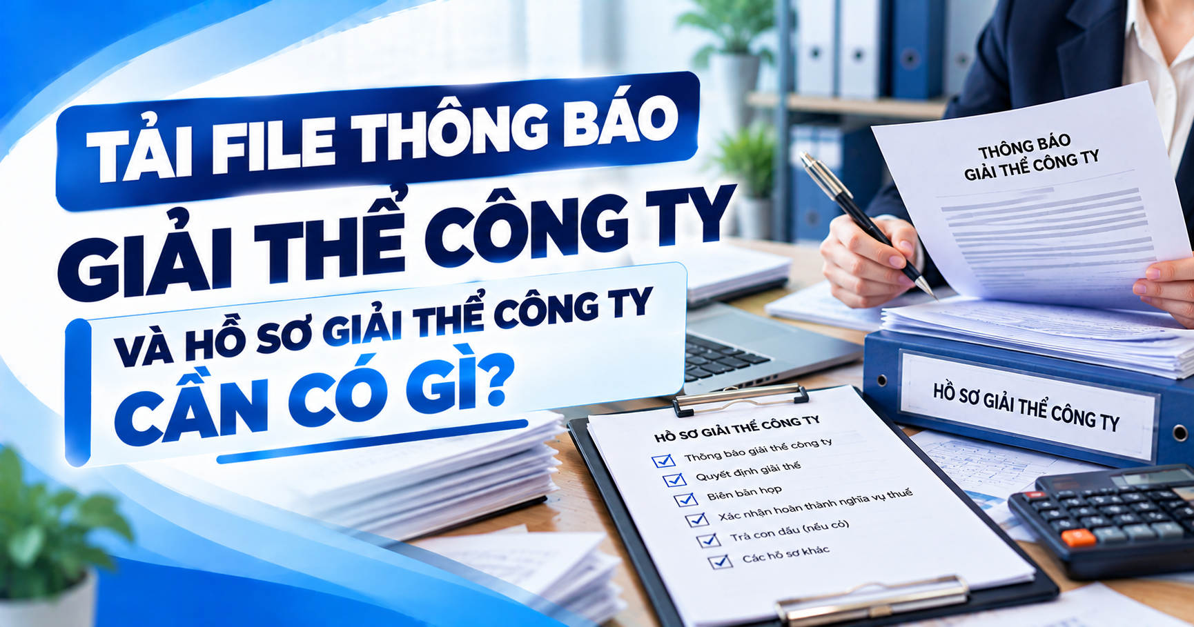 Tải file thông báo giải thể công ty và hồ sơ giải thể công ty cần có gì?