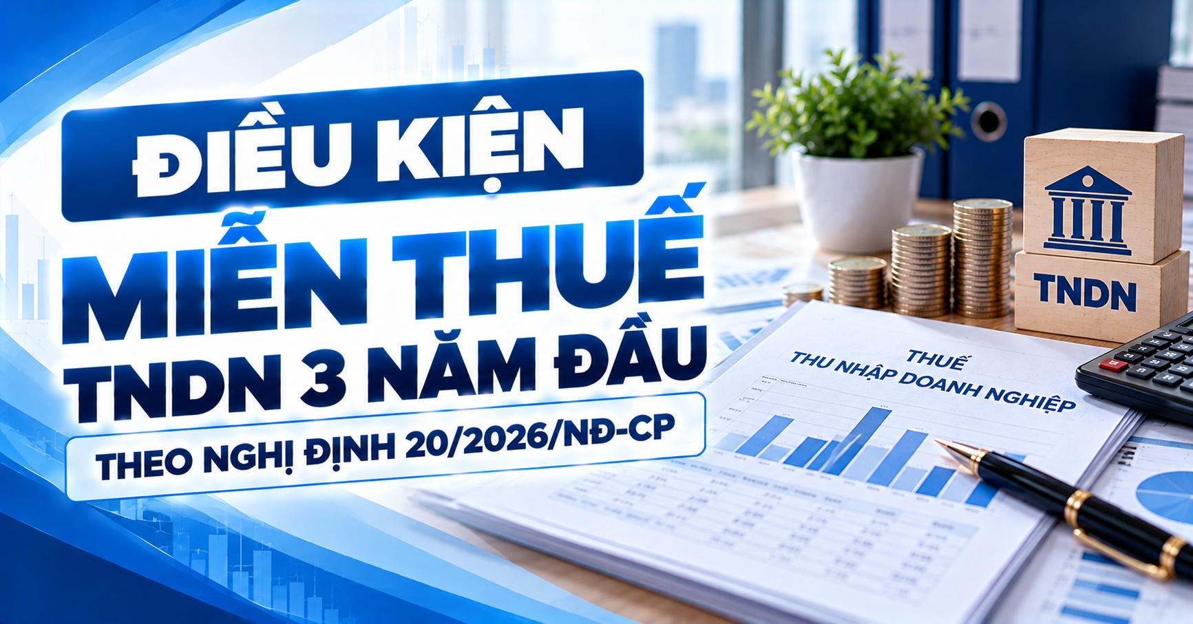Điều kiện miễn thuế TNDN 3 năm đầu theo Nghị định 20/2026/NĐ-CP