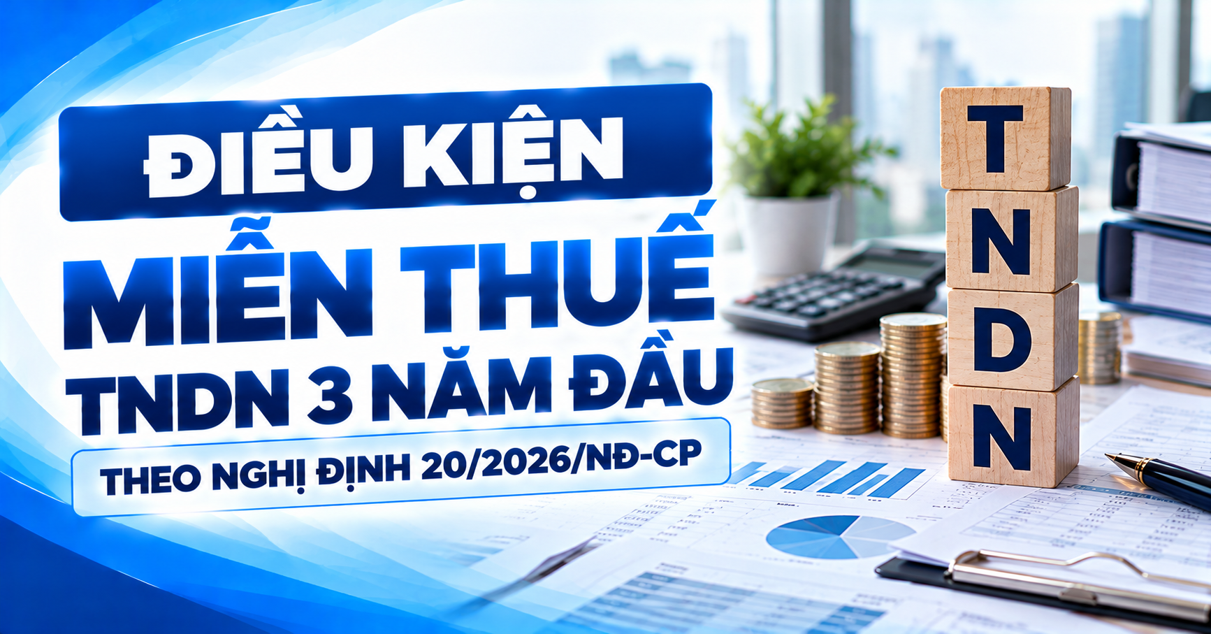 Điều kiện miễn thuế TNDN 3 năm đầu theo Nghị định 20/2026/NĐ-CP