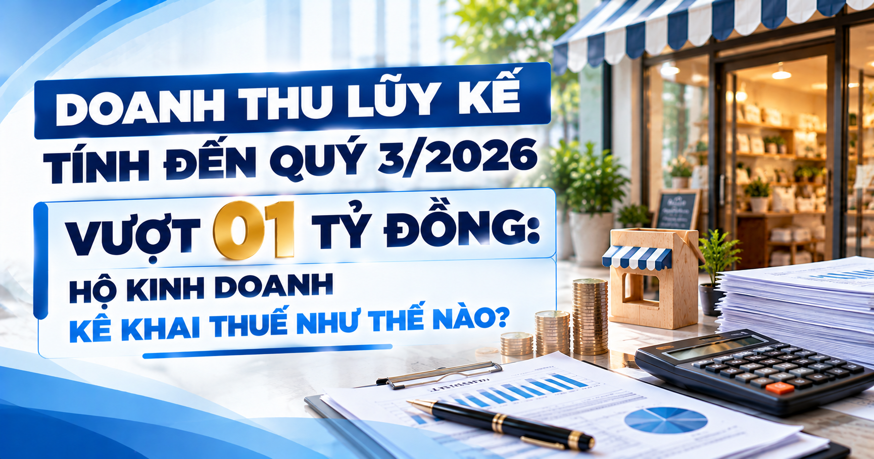 Doanh thu lũy kế tính đến quý 3/2026 vượt 01 tỷ đồng: Hộ kinh doanh kê khai thuế như thế nào?