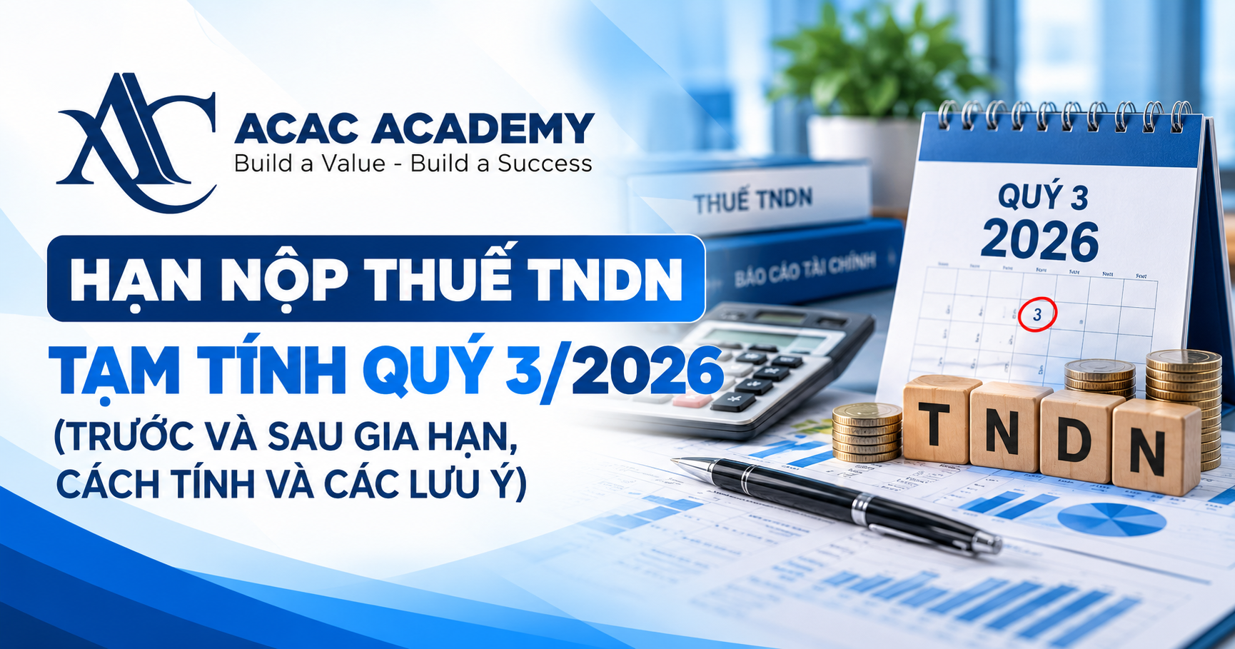 Hạn Nộp Thuế TNDN Tạm Tính Quý 3/2026 (Trước Và Sau Gia Hạn, Cách Tính Và Các Lưu Ý)