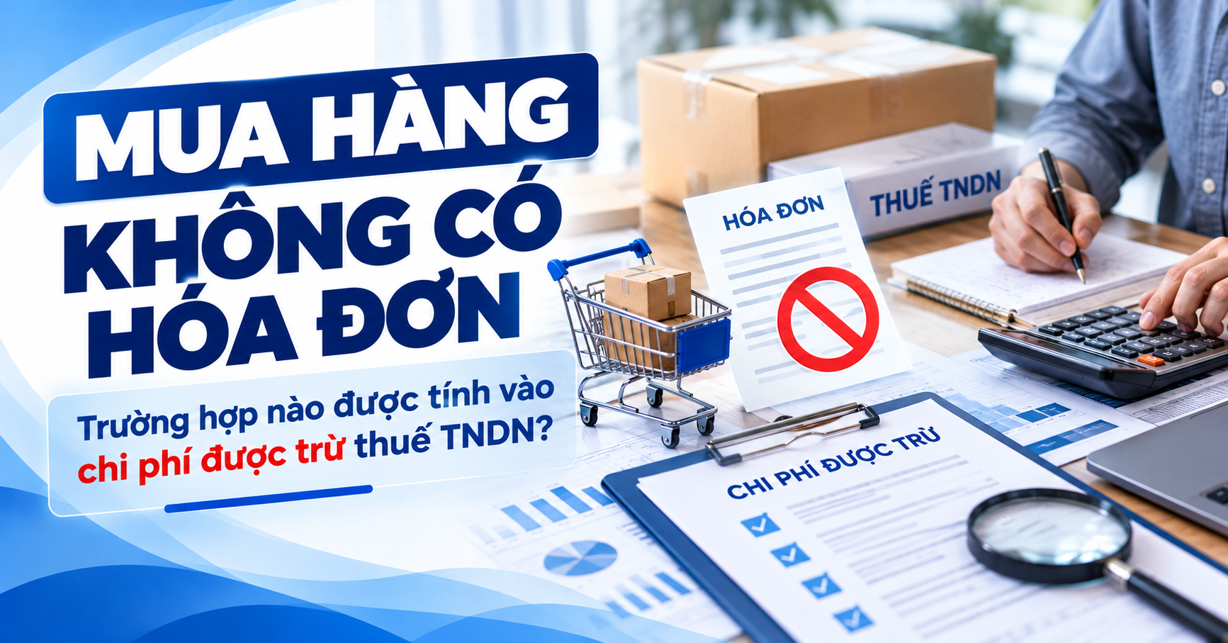 Mua Hàng Không Có Hóa Đơn: Trường Hợp Nào Được Tính Vào Chi Phí Được Trừ Thuế TNDN?