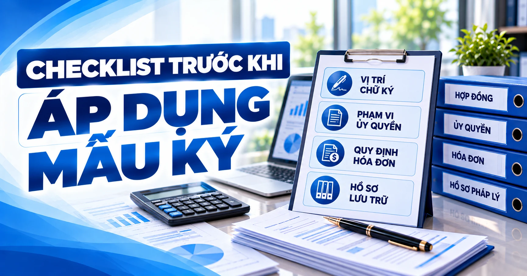 Checklist trước khi áp dụng mẫu ký: vị trí chữ ký, phạm vi ủy quyền, quy định hóa đơn, hồ sơ lưu trữ